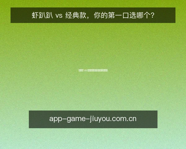 虾趴趴 vs 经典款，你的第一口选哪个？