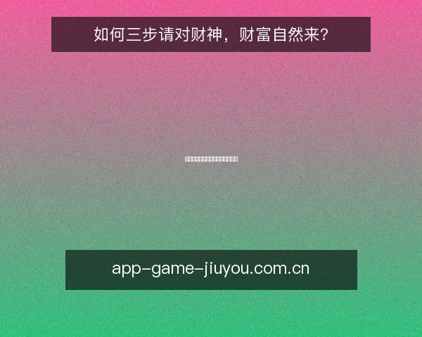 如何三步请对财神，财富自然来？